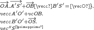 3$ \vec{OA}.\vec{A^'S^'}+\vec{OB}.\vec{B^'S^'}=\vec{OA}.\vec{A^'O^'}+\vec{OB}.\vec{B^'O^'}+\vec{OS}.\vec{O^'S^'}